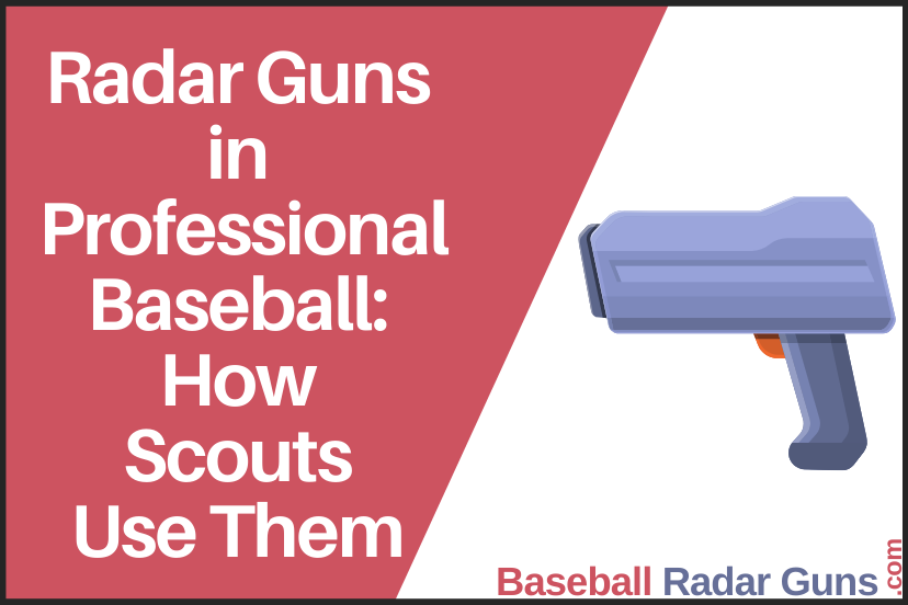 Radar Guns in Professional Baseball: How Scouts Use Them to Evaluate Talent