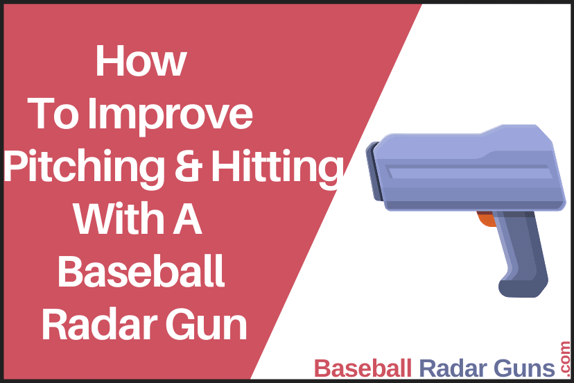 How To Improve Pitching & Hitting With A Baseball Radar Gun